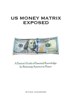 U.S. Money Matrix Exposed: A Patriot's Guide of Essential Knowledge for Restoring America to Honor-(Premiere Pocket Edition) by Hanson, Ryan