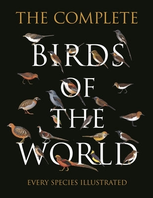 The Complete Birds of the World: Every Species Illustrated by Arlott, Norman
