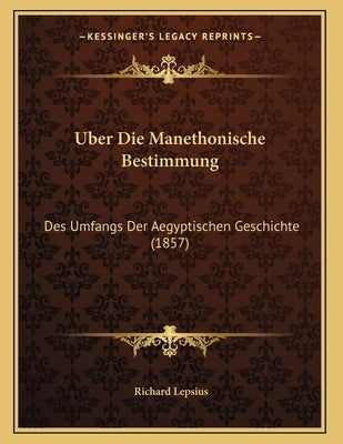 Uber Die Manethonische Bestimmung: Des Umfangs Der Aegyptischen Geschichte (1857) by Lepsius, Richard