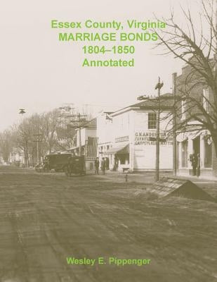 Essex County, Virginia Marriage Bonds, 1804-1850, Annotated by Pippenger, Wesley E.