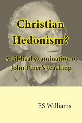 Christian Hedonism? A Biblical examination of John Piper's teaching by Thackway, J. P.