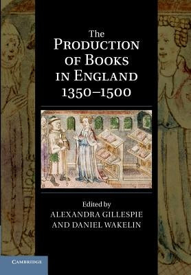 The Production of Books in England 1350-1500 by Gillespie, Alexandra