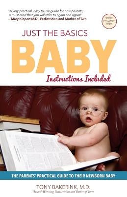 Just the Basics Baby: The Parents' Practical Guide to their Newborn Baby by Bakerink M. D., Tony