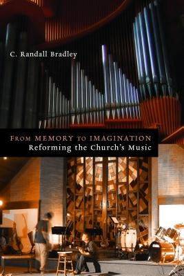 From Memory to Imagination: Reforming the Church's Music by Bradley, C. Randall