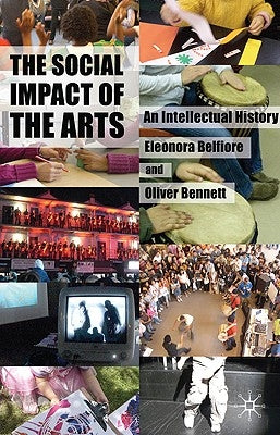 The Social Impact of the Arts: An Intellectual History by Belfiore, Eleonora