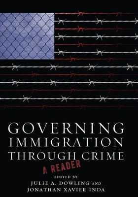 Governing Immigration Through Crime: A Reader by Dowling, Julie a.