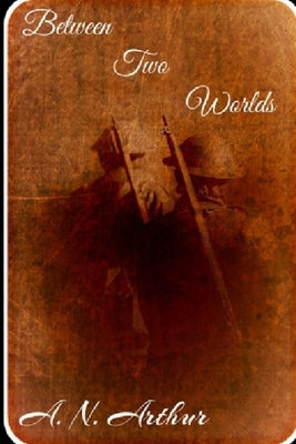 Between Two Worlds by Arthur, A. N.