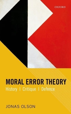 Moral Error Theory: History, Critique, Defence by Olson, Jonas