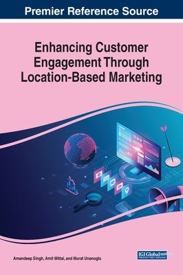 Enhancing Customer Engagement Through Location-Based Marketing by Singh, Amandeep