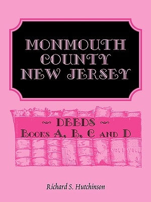 Monmouth County, New Jersey, Deeds - Books A, B, C and D by Hutchinson, Richard S.