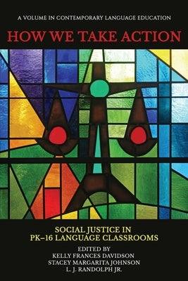 How We Take Action: Social Justice in PK-16 Language Classrooms by Davidson, Kelly Frances