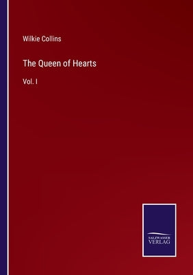 The Queen of Hearts: Vol. I by Collins, Wilkie