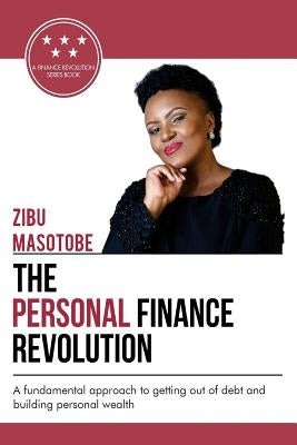 The Personal Finance Revolution: A fundamental approach to getting out of debt and building personal wealth by Masobobe, Zibu