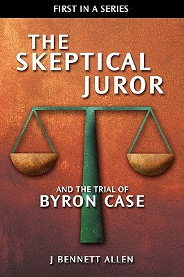 The Skeptical Juror and the Trial of Byron Case by Allen, J. Bennett