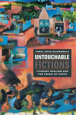 Untouchable Fictions: Literary Realism and the Crisis of Caste by Gajarawala, Toral Jatin
