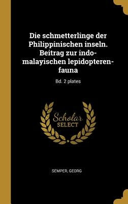 Die schmetterlinge der Philippinischen inseln. Beitrag zur indo-malayischen lepidopteren-fauna: Bd. 2 plates by Semper, Georg