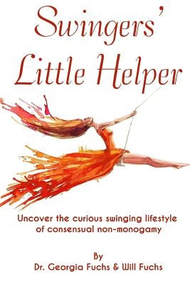 Swingers' Little Helper: Uncover the Curious Swinging Lifestyle of Consensual Non-Monogamy by Fuchs, Will