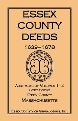 Essex County Deeds 1639-1678, Abstracts of Volumes 1-4, Copy Books, Essex County, Massachusetts by Essex Society of Genealogists, Inc