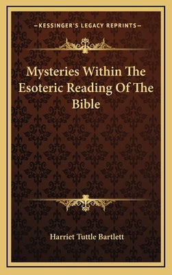 Mysteries Within The Esoteric Reading Of The Bible by Bartlett, Harriet Tuttle