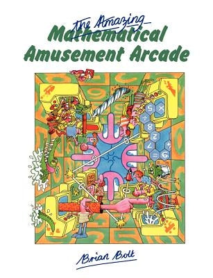 The Amazing Mathematical Amusement Arcade by Bolt, Brian