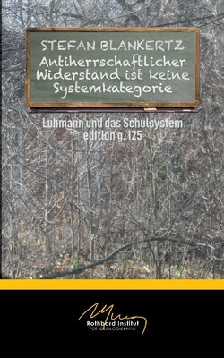Antiherrschaftlicher Widerstand ist keine Systemkategorie: Luhmann und die Schule by Blankertz, Stefan