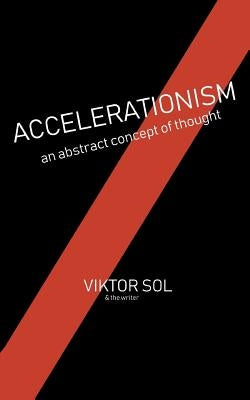 Accelerationism: an abstract concept of thought. by Writer, Anonymous