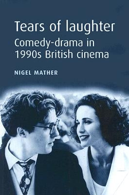 Tears of Laughter: Comedy-Drama in 1990s British Cinema by Mather, Nigel