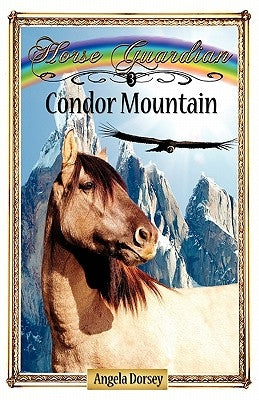 Condor Mountain: Sometimes Horses Need a Little Magic by Dorsey, Angela