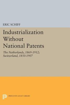 Industrialization Without National Patents: The Netherlands, 1869-1912; Switzerland, 1850-1907 by Schiff, Eric