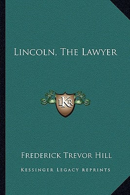 Lincoln, the Lawyer by Hill, Frederick Trevor