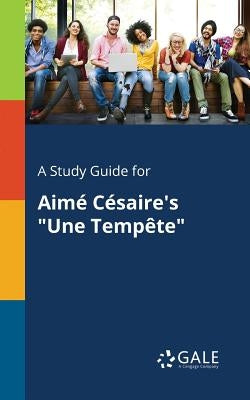 A Study Guide for Aimé Césaire's Une Tempête by Gale, Cengage Learning