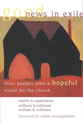 Good News in Exile: Three Pastors Offer a Hopeful Vision for the Church by Copenhaver, Martin B.