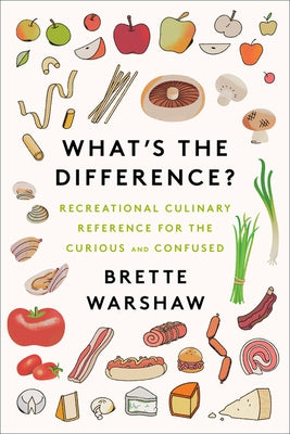 What's the Difference?: Recreational Culinary Reference for the Curious and Confused by Warshaw, Brette