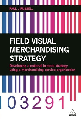 Field Visual Merchandising Strategy: Developing a National In-Store Strategy Using a Merchandising Service Organization by Russell, Paul J.