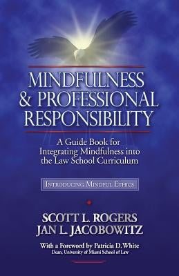 Mindfulness and Professional Responsibility: A Guide Book for Integrating Mindfulness into the Law School Curriculum by Jacobowitz, Jan L.