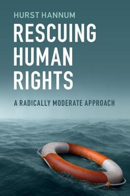 Rescuing Human Rights: A Radically Moderate Approach by Hannum, Hurst