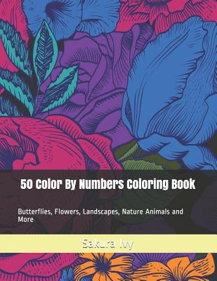 50 Color By Numbers Coloring Book: Butterflies, Flowers, Landscapes, Nature Animals and More by Ivy, Sakura