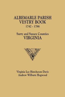 Albemarle Parish Vestry Book, 1742-1786. Surry and Sussex Counties, Virginia by Davis, Virginia Lee Hutcheson