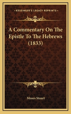 A Commentary On The Epistle To The Hebrews (1833) by Stuart, Moses