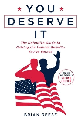 You Deserve It: The Definitive Guide to Getting the Veteran Benefits You've Earned Second Edition by Reese, Brian