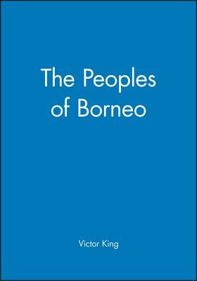 The Peoples of Borneo: 1460-1610 by King, Victor