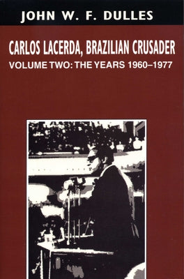 Carlos Lacerda, Brazilian Crusader: Volume II: The Years 1960-1977volume 2 by Dulles, John W. F.