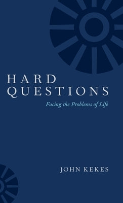 Hard Questions: Facing the Problems of Life by Kekes, John