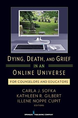 Dying, Death, and Grief in an Online Universe: For Counselors and Educators by Sofka, Carla