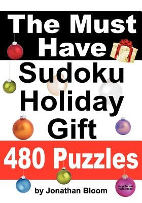 The Must Have Sudoku Holiday Gift 480 Puzzles: 480 NEW Large Format Puzzles with plenty of grid space for calculations and notes. Easy, Hard, cruel an by Bloom, Jonathan