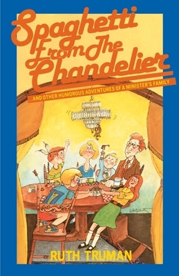 Spaghetti from the Chandelier: And Other Humorous Adventures of a Minister's Family by Truman, Ruth