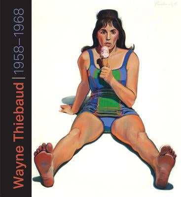 Wayne Thiebaud: 1958-1968 by Teagle, Rachel