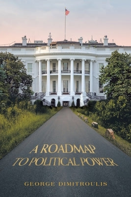 A Roadmap to Political Power by Dimitroulis, George