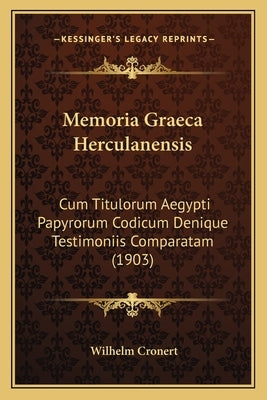 Memoria Graeca Herculanensis: Cum Titulorum Aegypti Papyrorum Codicum Denique Testimoniis Comparatam (1903) by Cronert, Wilhelm