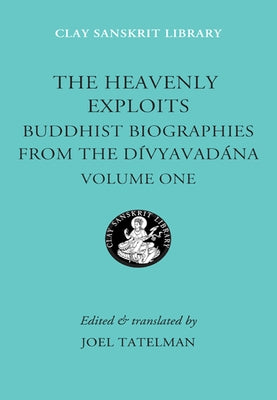 The Heavenly Exploits: Buddhist Biographies from the Divyavadana by Tatelman, Joel